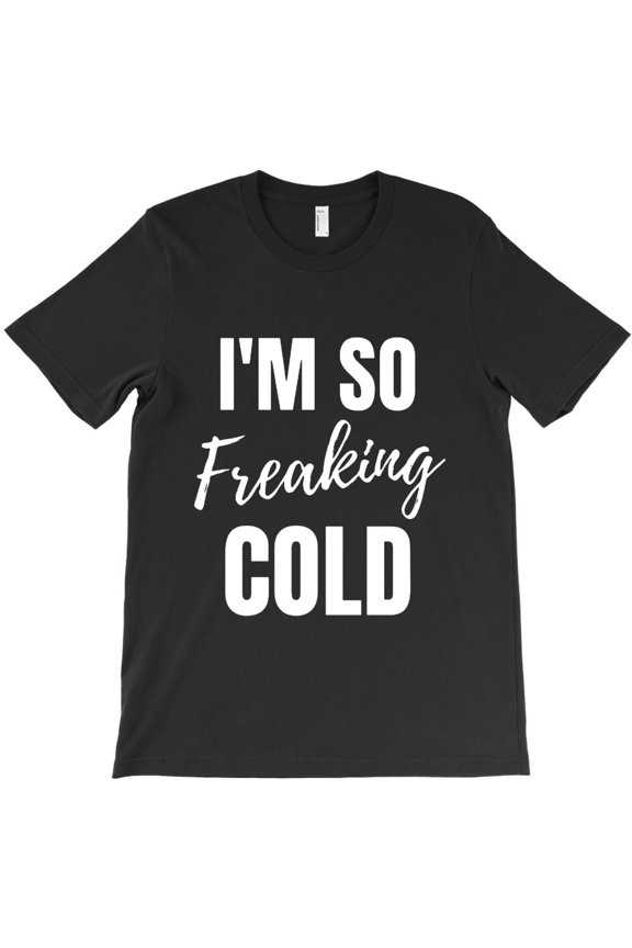 I'm So Freaking Cold Themed Funny and Cute Themed Gift for an I'm So - Soft Touch H32675 Unisex T-Shirt, Up to 5XL Available