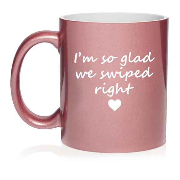 I'm So Glad We Swiped Right, Gift For Girlfriend, Gift For Boyfriend Ceramic Coffee Mug Tea Cup Gift (11oz Rose Gold)