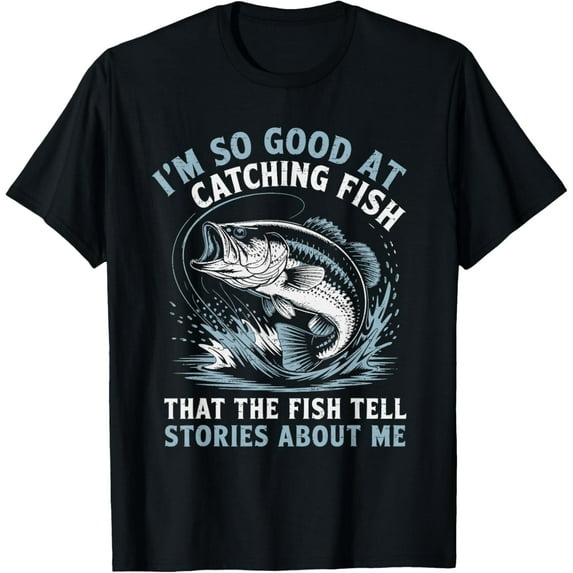 I'm So Good At Catching Fish That The Fish Tell Stories T-Shirt Tops Tee
