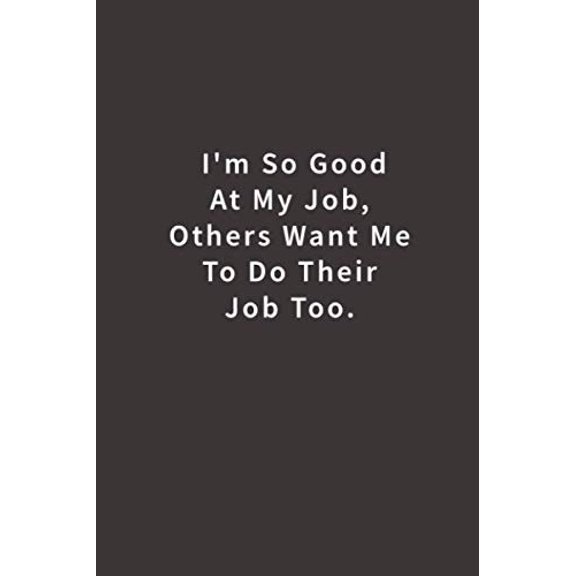 Pre-Owned I'm So Good At My Job, Others Want Me To Do Their Job Too.: Lined notebook, 9781731163929, 1731163924, Paperback,