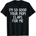 thumbnail image 1 of I'm So Good Your Mom Claps For Me Confident T-Shirt100% pure cotton, 1 of 5