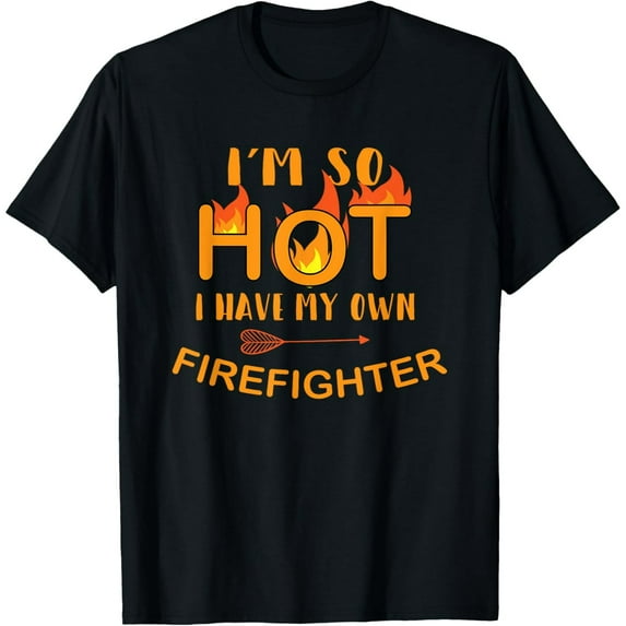 I'm So Hot I Have My Own Firefighter Fireman Wife Gift T-Shirt
