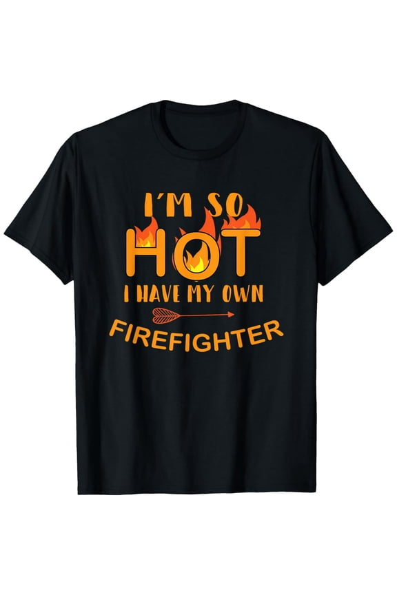 I'm So Hot I Have My Own Firefighter Fireman Wife Gift T-Shirt