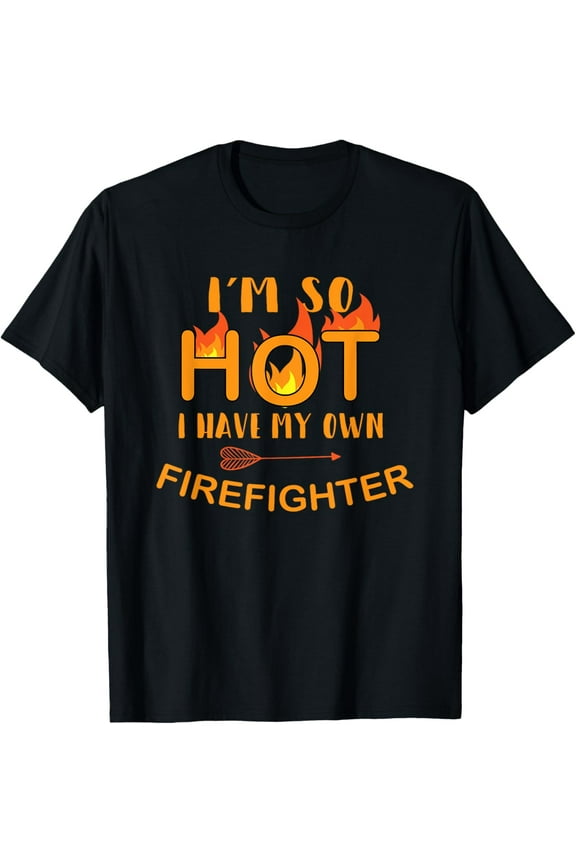 I'm So Hot I Have My Own Firefighter Fireman Wife Gift T-Shirt