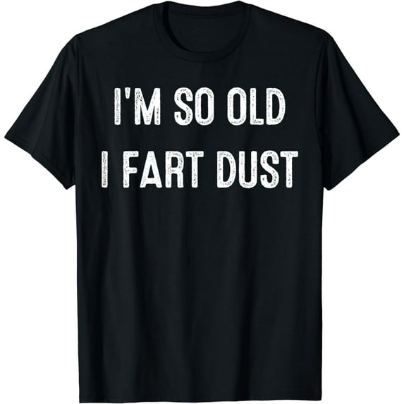I'm So Old I Fart Dust T-Shirt