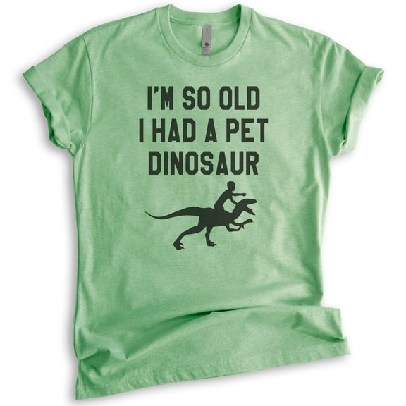 I'm So Old I Had A Pet Dinosaur Shirt, Unisex Women's Men's Shirt, Funny Senior Citizen Shirt, Old Lady Tee, Heather Apple Green, Medium