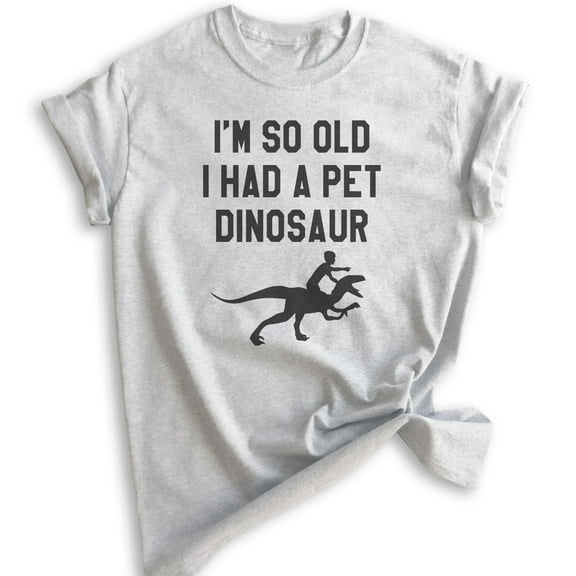 I'm So Old I Had A Pet Dinosaur Shirt, Unisex Women's Men's Shirt, Funny Senior Citizen Shirt, Old Lady Tee, Heather Ash, Small