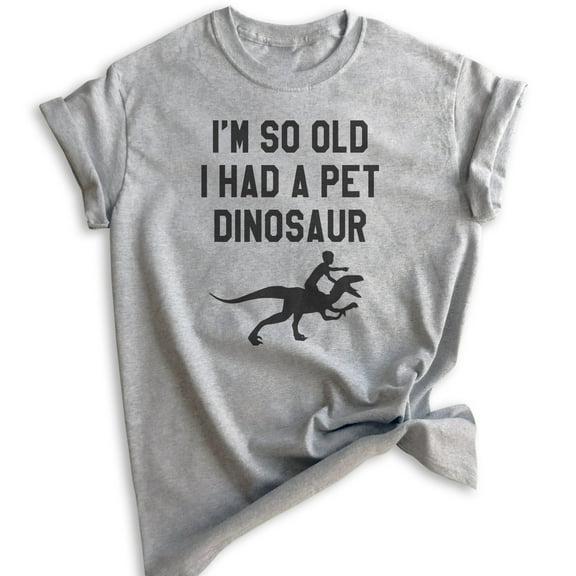 I'm So Old I Had A Pet Dinosaur Shirt, Unisex Women's Men's Shirt, Funny Senior Citizen Shirt, Old Lady Tee, Heather Gray, Medium