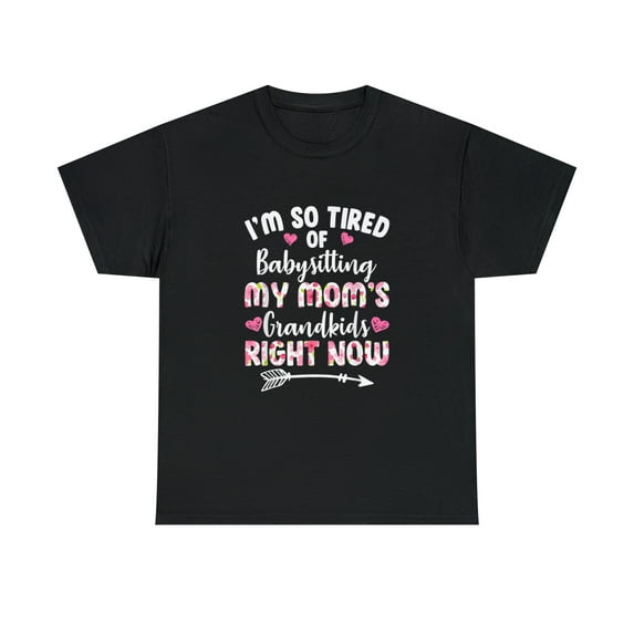 I'm So Tired Of Babysitting My Mom's Grandkid Mother's Day Tshirt