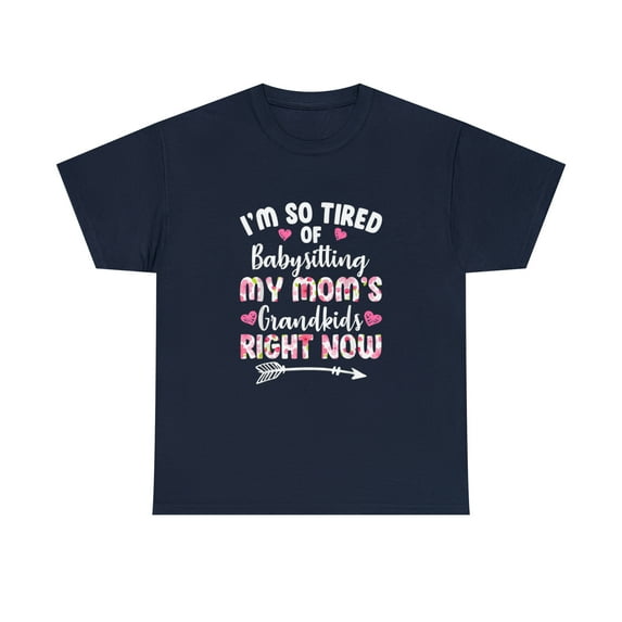 I'm So Tired Of Babysitting My Mom's Grandkid Mother's Day Tshirt
