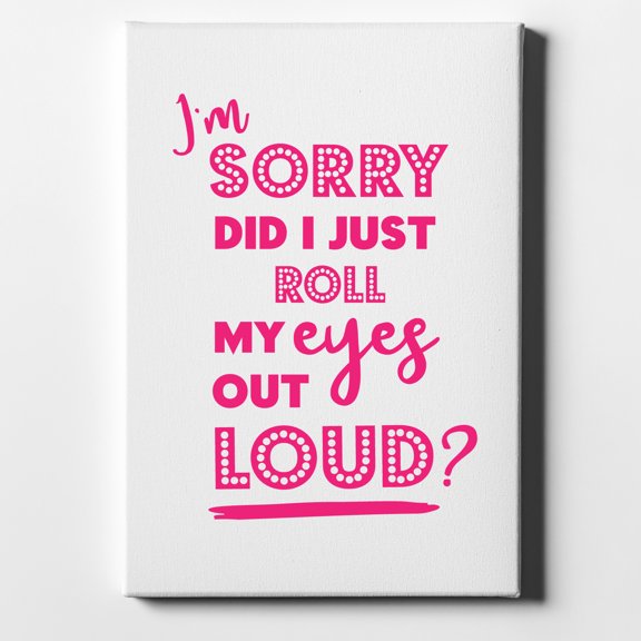 I'm Sorry Did I Just Roll My Eyes Out Loud - Pink - 8" x 10" - Decorative Canvas Wall Art - White Edge - 5/8" Gallery Wrapped