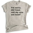 thumbnail image 1 of I'm Sorry Did I Just Roll My Eyes Out Loud T-shirt, Unisex Women's Men's Shirt, Funny Sarcastic T-shirt, Light Silk Gray, XX-Large, 1 of 6