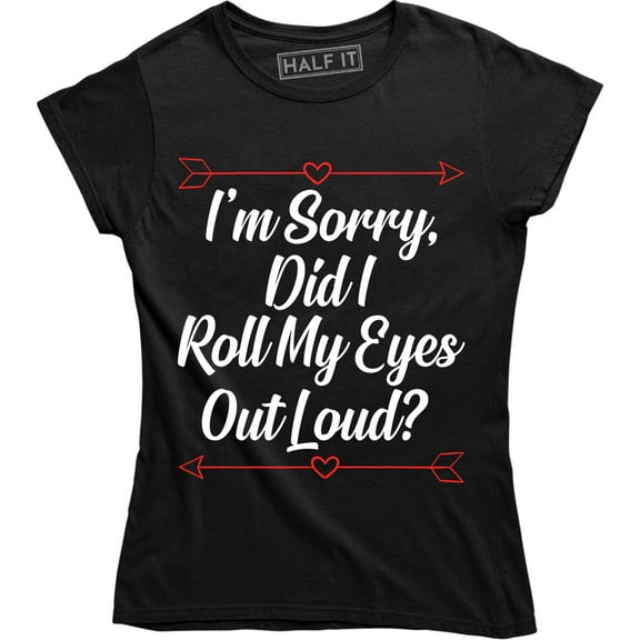 I'm Sorry Did I Roll My Eye Out Loud Funny Sarcastic Women's T-Shirt