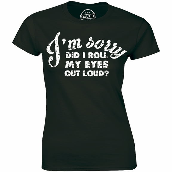 I'm Sorry Did I Roll My Eye Out Loud Funny Sarcastic Women's Tee Shirt