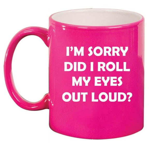 I'm Sorry Did I Roll My Eyes Out Loud Funny, Gift For Friend, Gift For Coworker Ceramic Coffee Mug Tea Cup Gift (11oz Hot Pink)