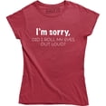 thumbnail image 1 of I'm Sorry Did I Roll My Eyes Out Loud , Funny Sarcastic , Ladies Tee Shirt, 1 of 4