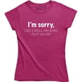 thumbnail image 1 of I'm Sorry Did I Roll My Eyes Out Loud , Funny Sarcastic , Ladies Tee Shirt, 1 of 4