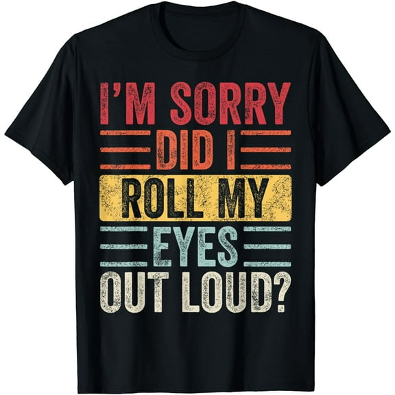 I'm Sorry Did I Roll My Eyes Out Loud, Funny Sarcastic Retro T-Shirt