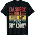 thumbnail image 1 of I'm Sorry Did I Roll My Eyes Out Loud, Funny Sarcastic Retro T-Shirt, 1 of 3