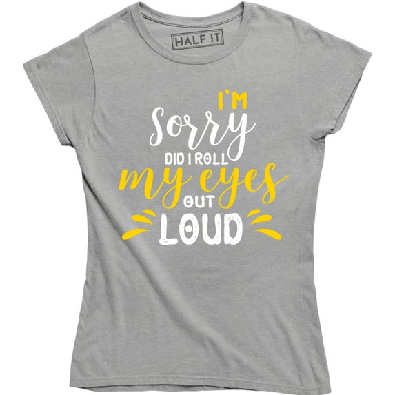 I'm Sorry Did I Roll My Eyes Out Loud - Funny Summer Style Women's T-Shirt
