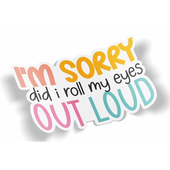 I'm Sorry Did My Eyes Roll Out Loud Waterproof Sticker