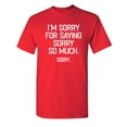 thumbnail image 1 of I'm Sorry For Saying Sorry So Much Sarcastic Humor Graphic Novelty Funny Youth T Shirt, 1 of 1