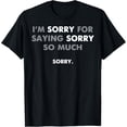 thumbnail image 1 of I'm Sorry For Saying Sorry So Much T-Shirt100%Cotton, 1 of 5