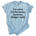 thumbnail image 1 of I'm Sorry For The Mean Accurate Things I Said Shirt, Unisex Women's Men's Shirt, Mean Attitude Insult Shirt, Heather Light Blue, XX-Large, 1 of 6