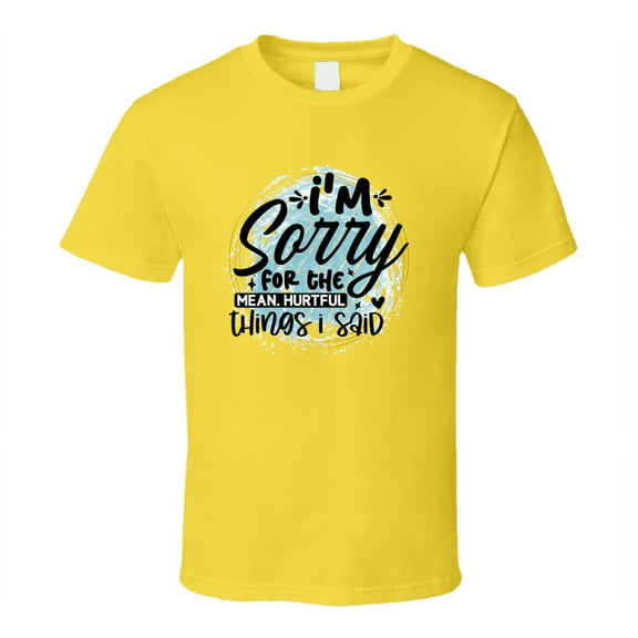 I'm Sorry For The Things I Said Amusing T Shirt Funny And Sarcastic Novelty Tee T Shirt