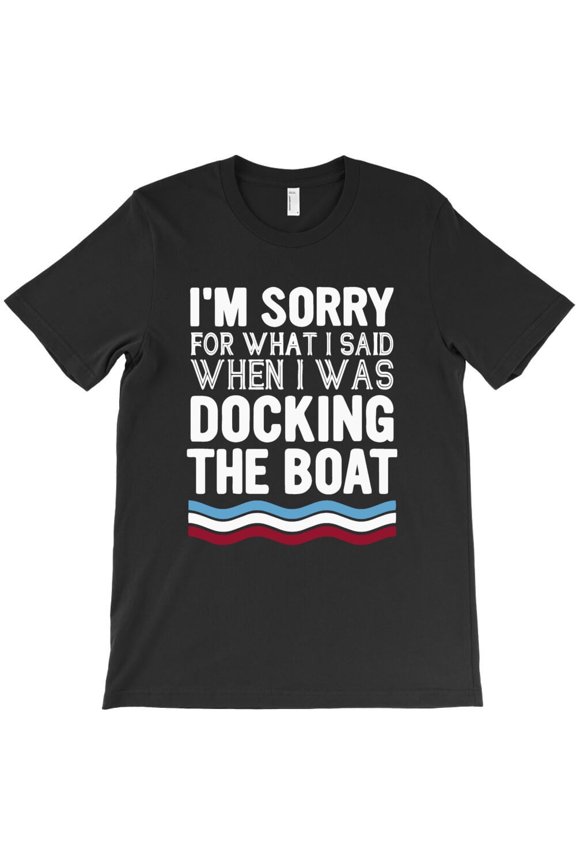 I’m Sorry For What I Said When I Was Docking The Boat Funny Graphic H46526 Unisex T-Shirt, Up to 5XL Available