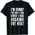 thumbnail image 1 of I'm Sorry For What I Said When I Was Docking The Boat T-Shirt, 1 of 3