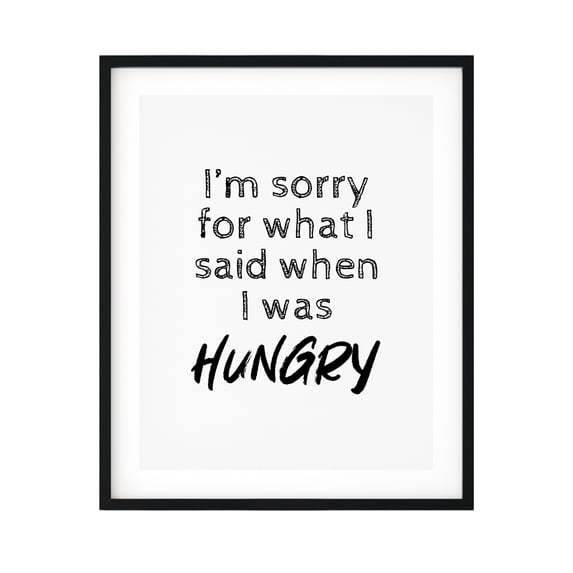 I'm Sorry For What I Said When I Was Hungry 5 x 7 UNFRAMED Print Novelty Decor Wall Art