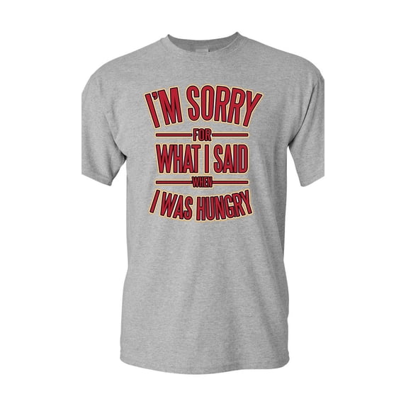 I'm Sorry For What I Said When I Was Hungry Adult DT T-Shirt Tee