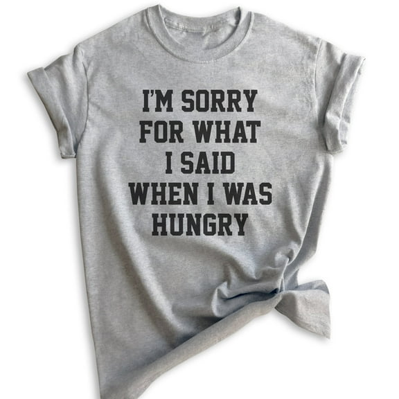 I'm Sorry For What I Said When I Was Hungry T-shirt, Unisex Women's Men's Shirt, Wife, Girlfriend Shirt, Heather Gray, Large