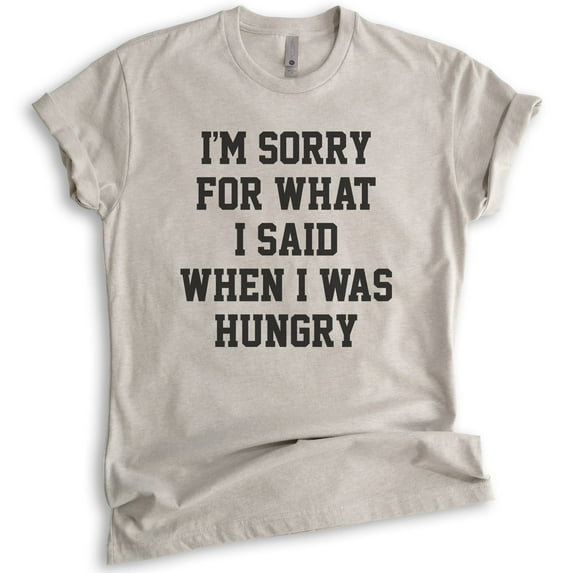 I'm Sorry For What I Said When I Was Hungry T-shirt, Unisex Women's Men's Shirt, Wife, Girlfriend Shirt, Light Silk Gray, 3X-Large