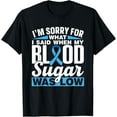 thumbnail image 1 of I'm Sorry For What I Said When My Blood Sugar Was Low Type T-Shirt, 1 of 5