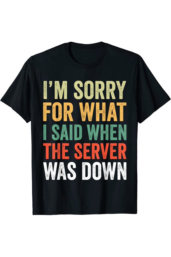 I'm Sorry For What I Said When The Server Was Done T-Shirt Funny Men Tee Gift