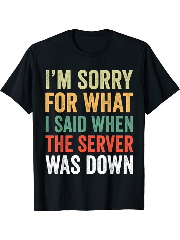 I'm Sorry For What I Said When The Server Was Done T-Shirt Funny Men Tee Gift