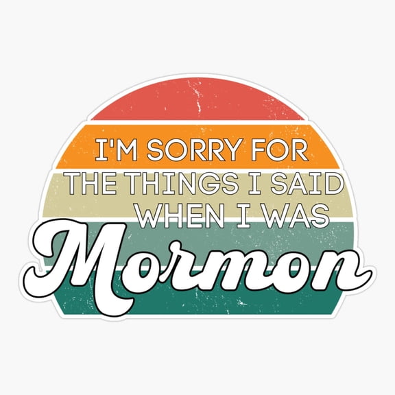 I'm Sorry For the Things I Said When I Was Mormon Sticker