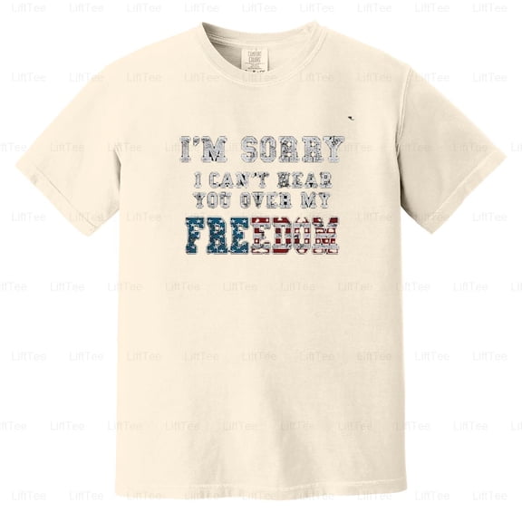 I'm Sorry I Can't Hear You Over My Freedom Funny USA Patriot Quote Saying Comfort Color T-Shirt Unisex, up to 4XL