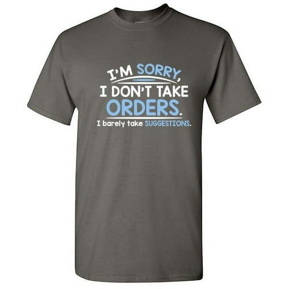 I'm Sorry I Don't Take Orders I Barely Take Suggestions Sarcastic Military Humor Graphic Tees Novelty Gift For Sassy Mens Funny T Shirt