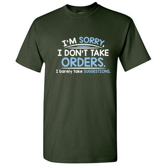 I'm Sorry I Don't Take Orders I Barely Take Suggestions Sarcastic Military Humor Graphic Tees Novelty Gift For Sassy Mens Funny T Shirt