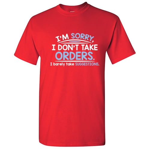 I'm Sorry I Don't Take Orders I Barely Take Suggestions Sarcastic Military Humor Graphic Tees Novelty Gift For Sassy Mens Funny T Shirt