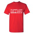 thumbnail image 1 of I'm Sorry I Was Late I Took A Shortcut Sarcastic Humor Graphic Tees Gift For Mens Novelty Funny T Shirt, 1 of 5