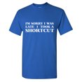 thumbnail image 1 of I'm Sorry I Was Late I Took A Shortcut Sarcastic Humor Graphic Tees Gift For Mens Novelty Funny T Shirt, 1 of 5