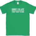 thumbnail image 1 of I'm Sorry I'm Late I Didn't Want To Come T-Shirt Funny Sarcastic Humor Joke Tee - Green, M, 1 of 1