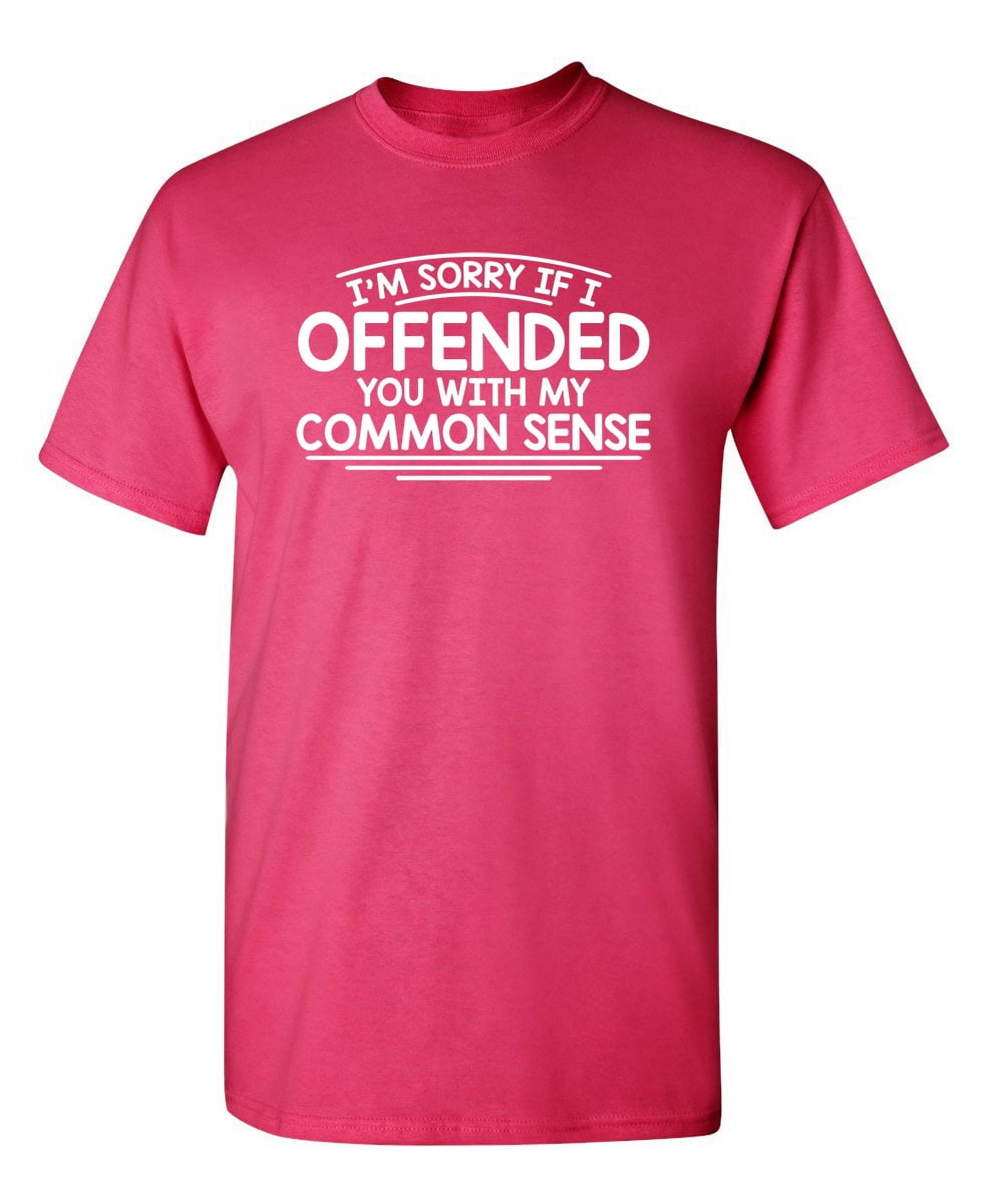 I'm Sorry I Offended You With My Common Sense Shirt Gift I'm Sorry I Offended You With My Common Sense Shirt Gift
