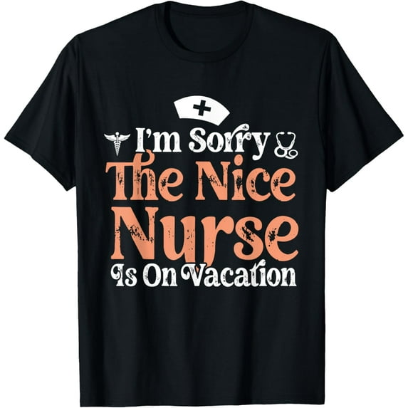 I'm Sorry - The Nice Nurse Is On Vacation - nurses Vacation T-Shirt