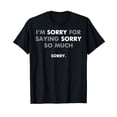 thumbnail image 1 of I'm Sorry for Saying Sorry So Much T-Shirt, 1 of 5