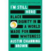AUSTIN CHANNING BROWN I'm Still Here : Black Dignity in a World Made for Whiteness (Hardcover)